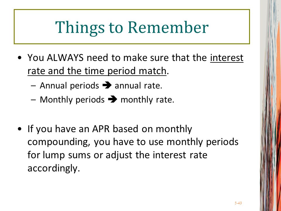 5-43 Things to Remember You ALWAYS need to make sure that the interest rate and the time period match.