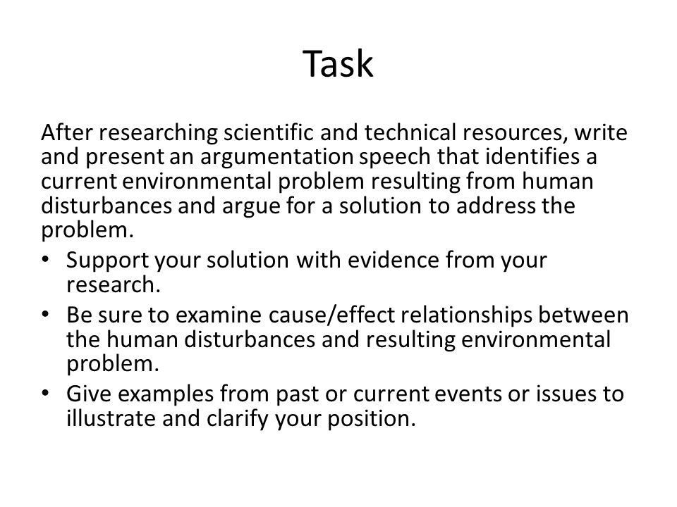 Task After researching scientific and technical resources, write and present an argumentation speech that identifies a current environmental problem resulting from human disturbances and argue for a solution to address the problem.