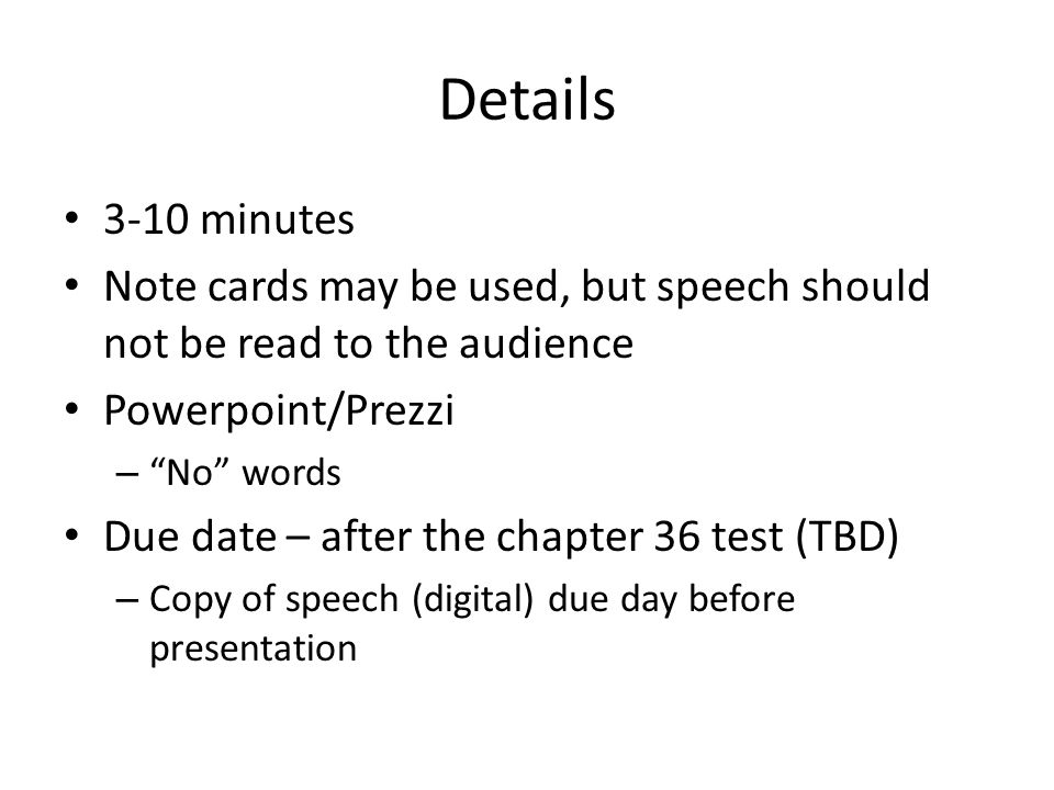 Details 3-10 minutes Note cards may be used, but speech should not be read to the audience Powerpoint/Prezzi – No words Due date – after the chapter 36 test (TBD) – Copy of speech (digital) due day before presentation