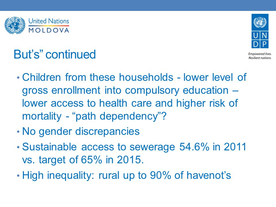 But’s continued Children from these households - lower level of gross enrollment into compulsory education – lower access to health care and higher risk of mortality - path dependency .