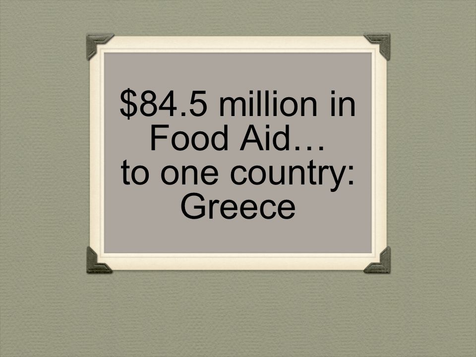 $84.5 million in Food Aid… to one country: Greece