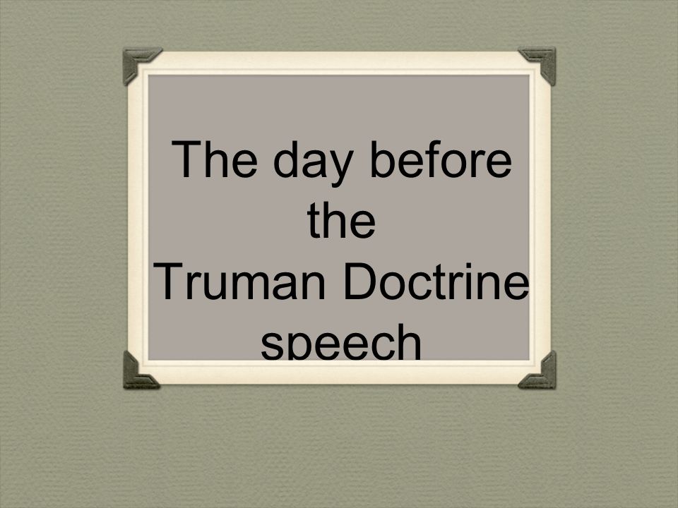 The day before the Truman Doctrine speech