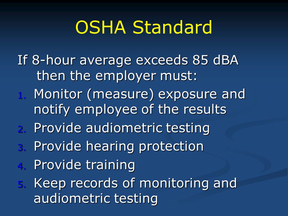 OSHA Standard If 8-hour average exceeds 85 dBA then the employer must: 1.