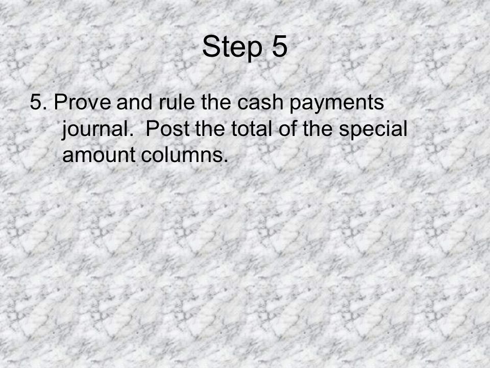 Step 5 5. Prove and rule the cash payments journal. Post the total of the special amount columns.