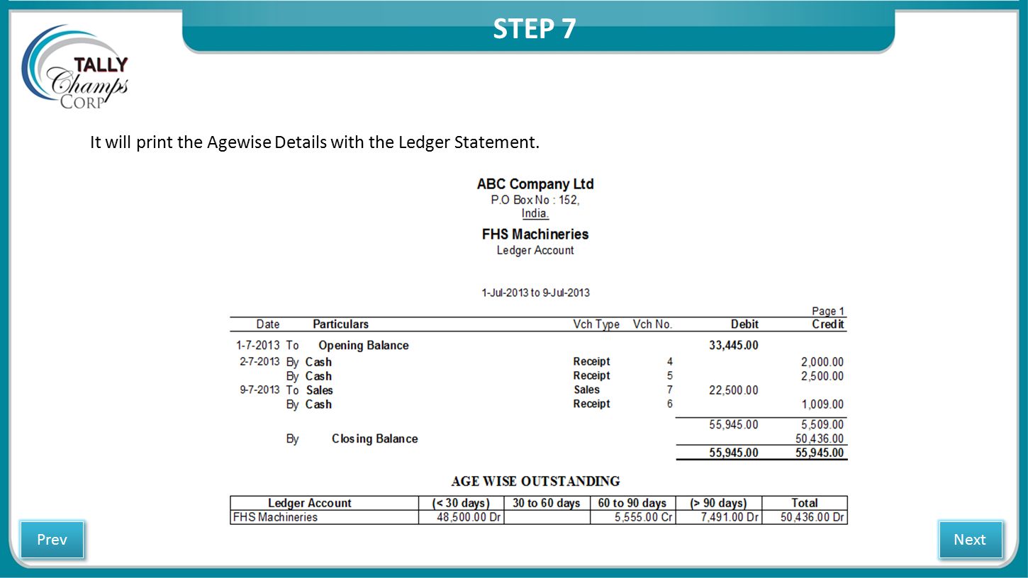 It will print the Agewise Details with the Ledger Statement. STEP 7 Next Prev