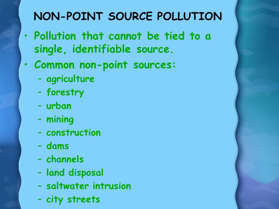 NON-POINT SOURCE POLLUTION Pollution that cannot be tied to a single, identifiable source.