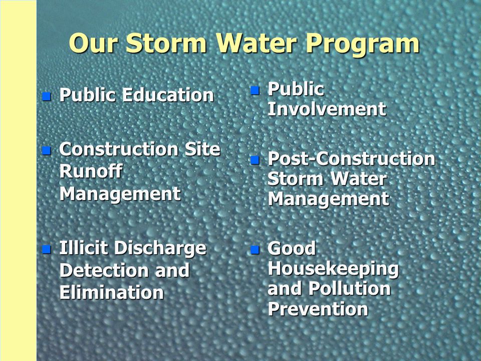 Our Storm Water Program n Public Education n Construction Site Runoff Management n Illicit Discharge Detection and Elimination n Public Involvement n Post-Construction Storm Water Management n Good Housekeeping and Pollution Prevention