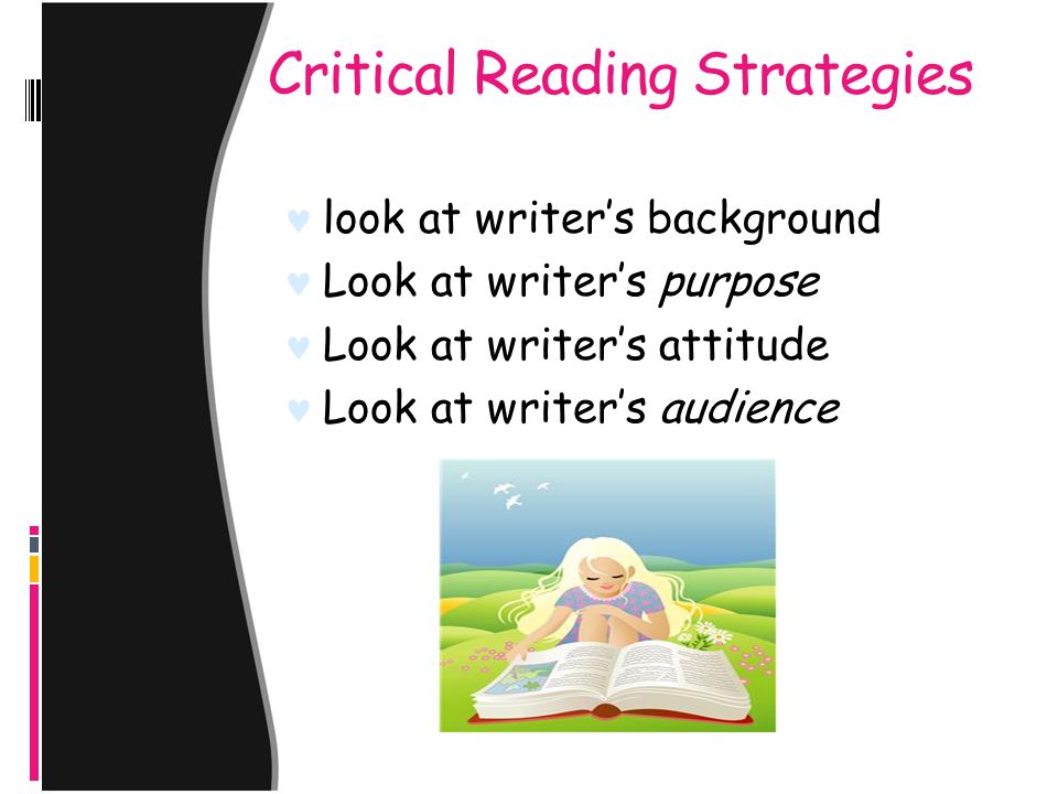 Critical Reading Strategies look at writer’s background Look at writer’s purpose Look at writer’s attitude Look at writer’s audience