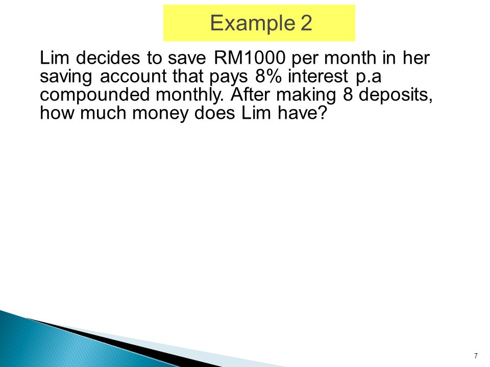 7 Example 2 Lim decides to save RM1000 per month in her saving account that pays 8% interest p.a compounded monthly.