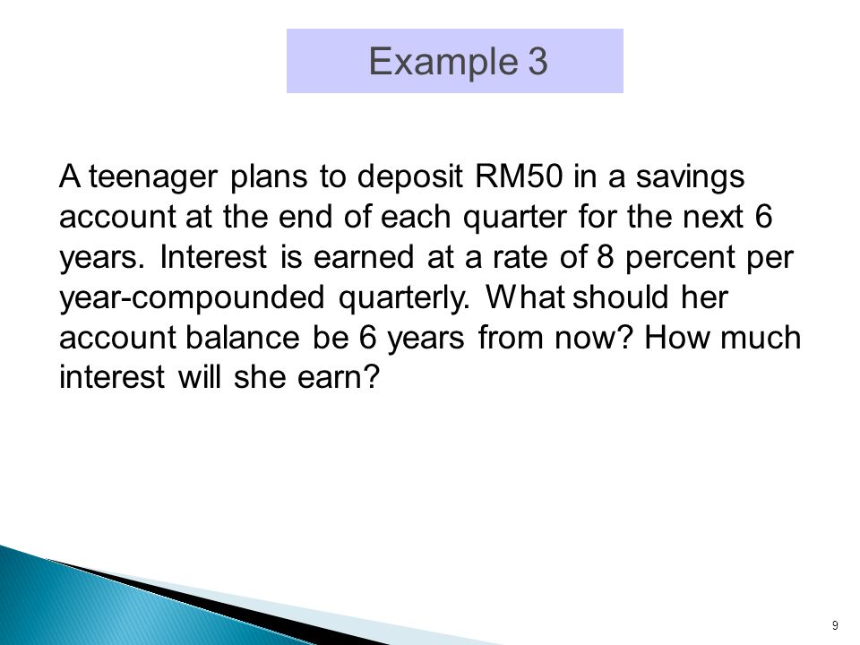 9 Example 3 A teenager plans to deposit RM50 in a savings account at the end of each quarter for the next 6 years.