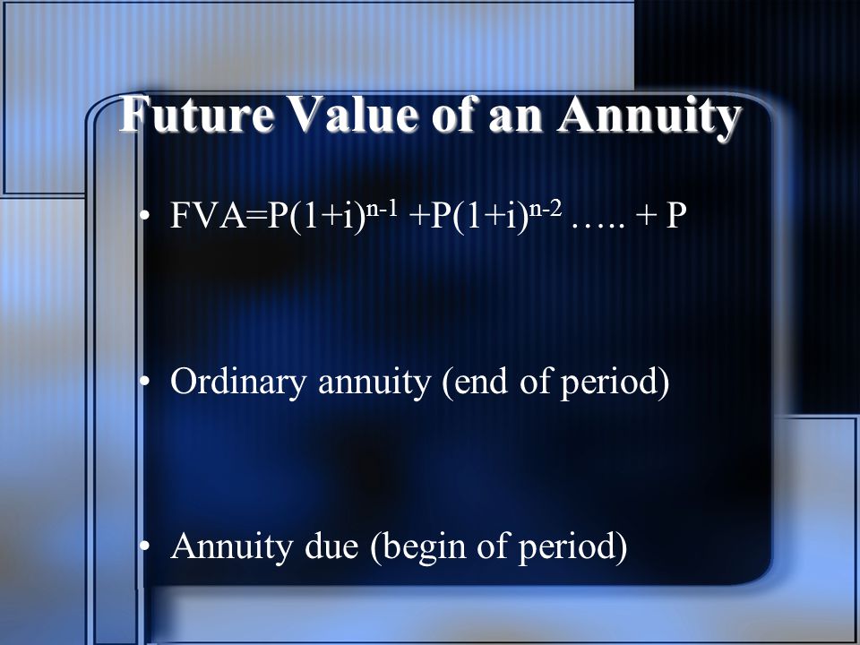 Future Value of an Annuity FVA=P(1+i) n-1 +P(1+i) n-2 …..