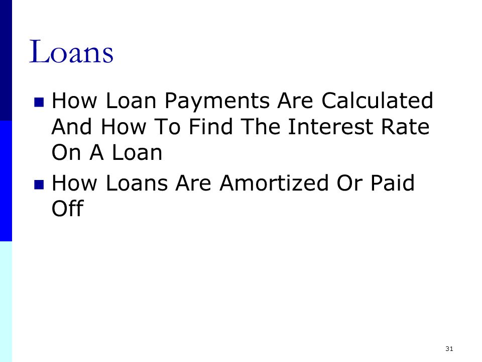 30 Loans Each type of loan has different combinations of payments of cash flows: Amounts Timing Interest payments Principal payments Sign