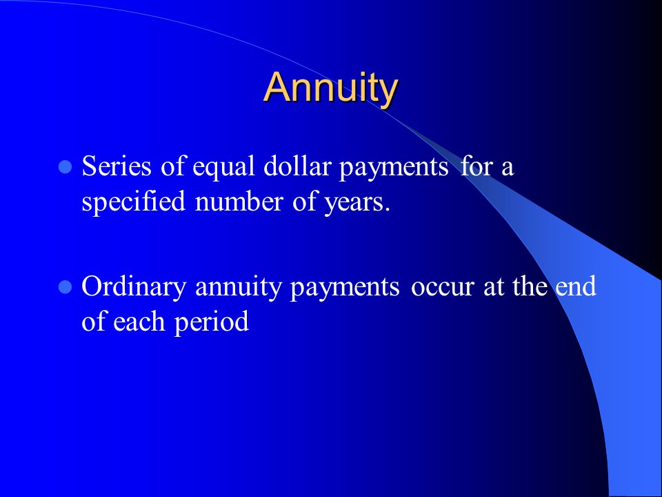 Annuity Series of equal dollar payments for a specified number of years.