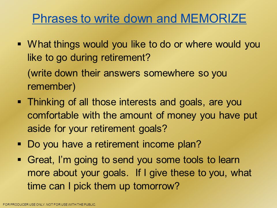 Phrases to write down and MEMORIZE  What things would you like to do or where would you like to go during retirement.