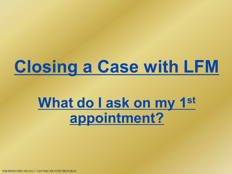 Closing a Case with LFM What do I ask on my 1 st appointment.