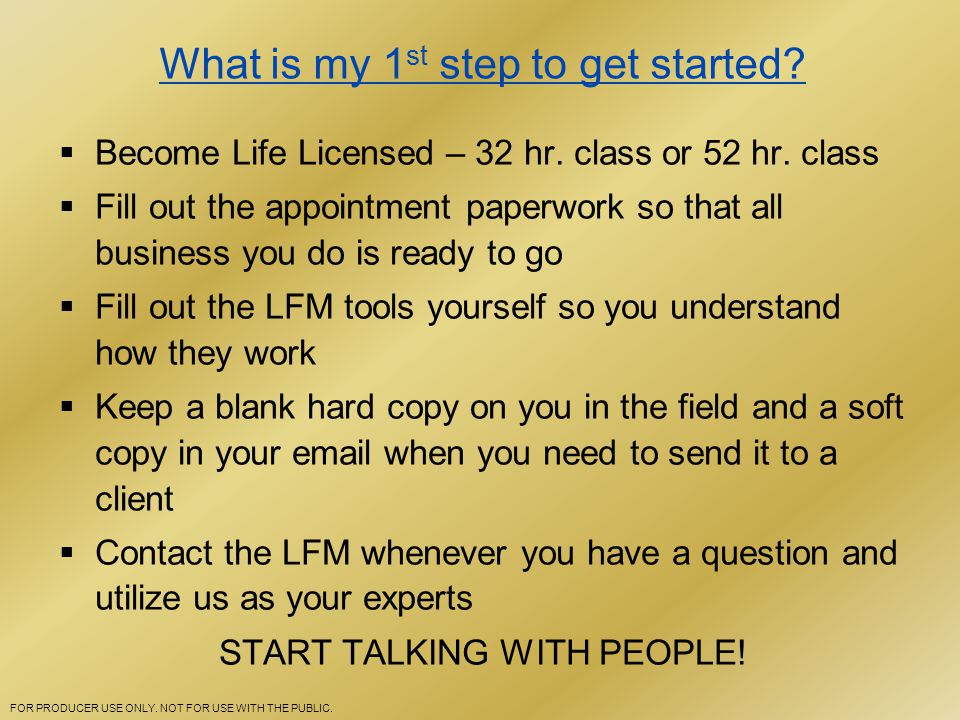 What is my 1 st step to get started.  Become Life Licensed – 32 hr.