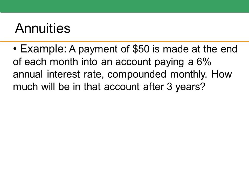 Example: A payment of $50 is made at the end of each month into an account paying a 6% annual interest rate, compounded monthly.