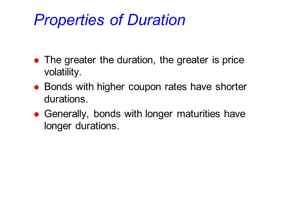 Properties of Duration l The greater the duration, the greater is price volatility.