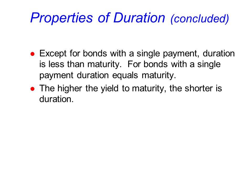 Properties of Duration (concluded) l Except for bonds with a single payment, duration is less than maturity.