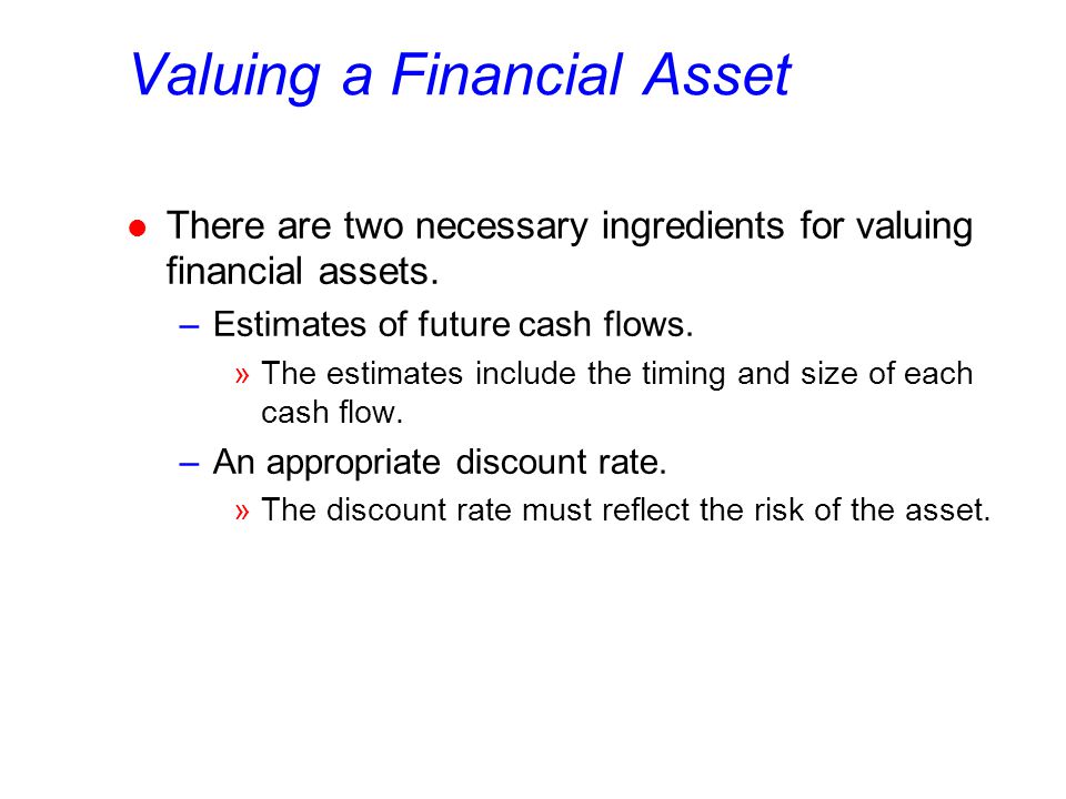 Valuing a Financial Asset l There are two necessary ingredients for valuing financial assets.
