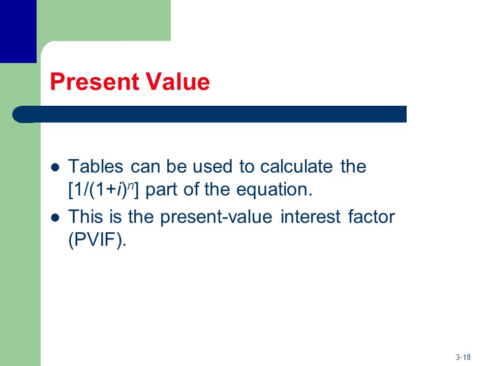 3-18 Present Value Tables can be used to calculate the [1/(1+i) n ] part of the equation.