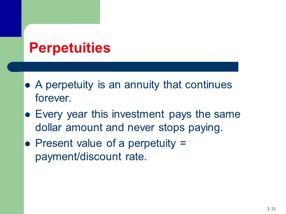 3-31 Perpetuities A perpetuity is an annuity that continues forever.