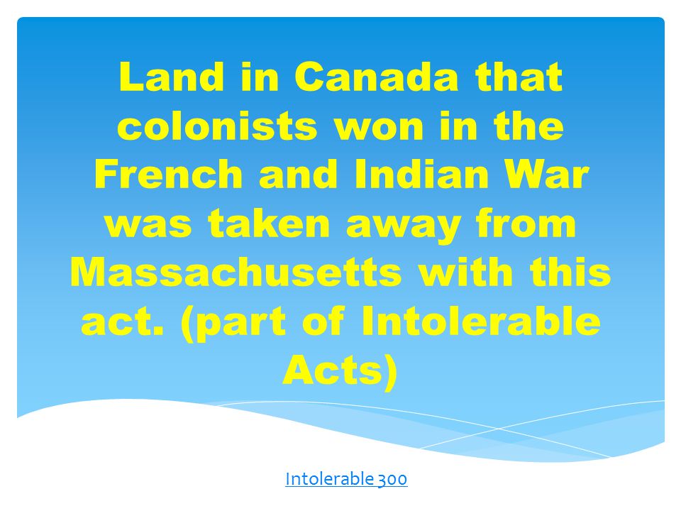 Land in Canada that colonists won in the French and Indian War was taken away from Massachusetts with this act.