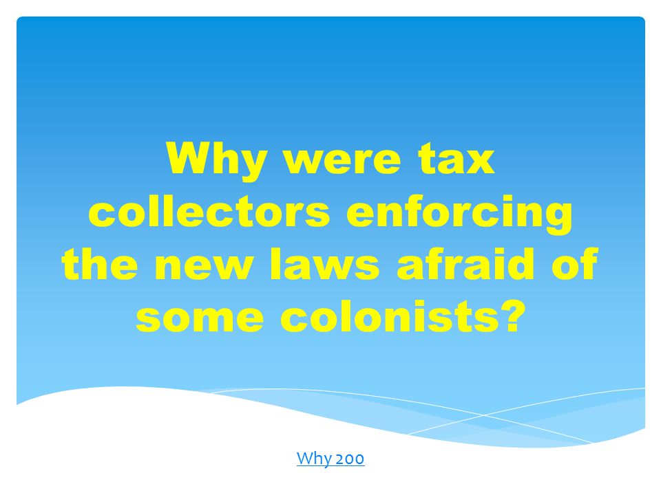 Why were tax collectors enforcing the new laws afraid of some colonists Why 200