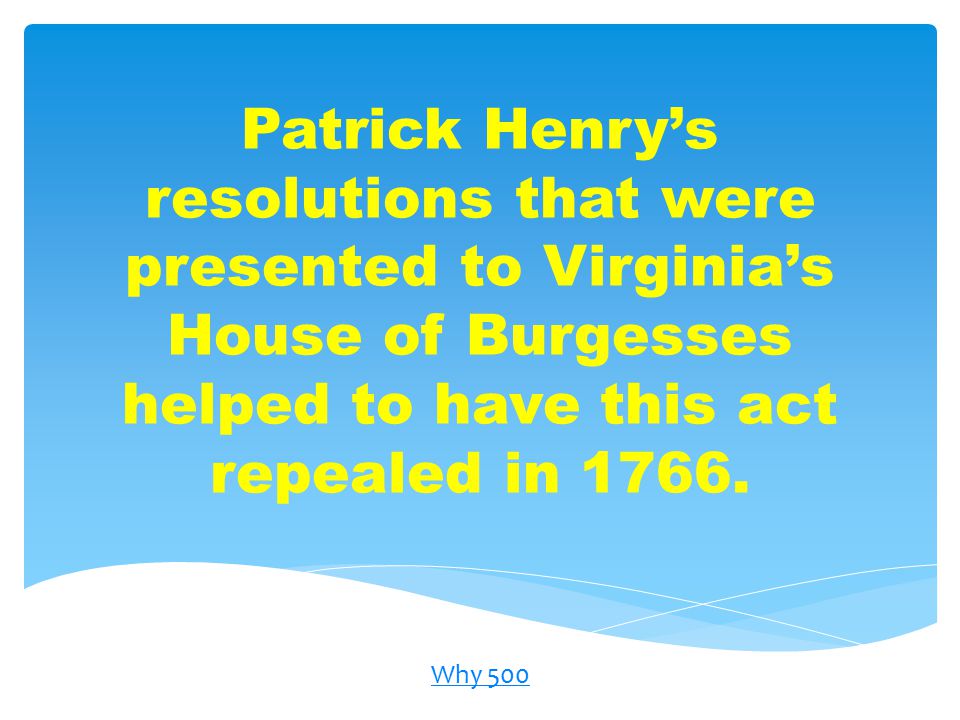 Patrick Henry’s resolutions that were presented to Virginia’s House of Burgesses helped to have this act repealed in 1766.
