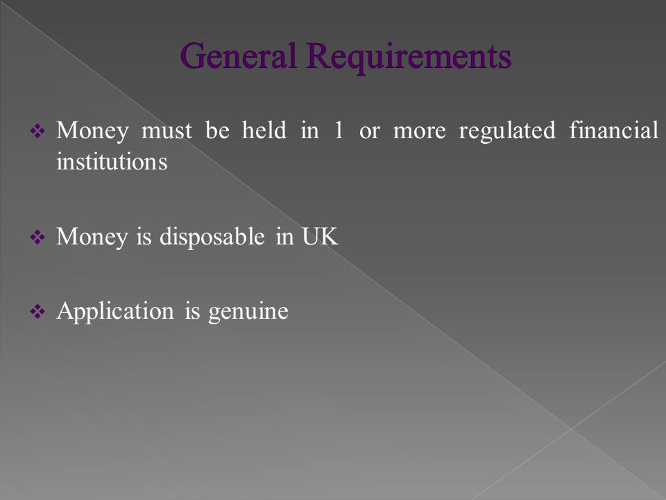  Money must be held in 1 or more regulated financial institutions  Money is disposable in UK  Application is genuine