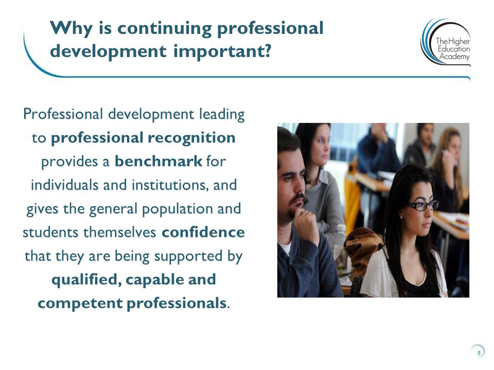 Professional development leading to professional recognition provides a benchmark for individuals and institutions, and gives the general population and students themselves confidence that they are being supported by qualified, capable and competent professionals.