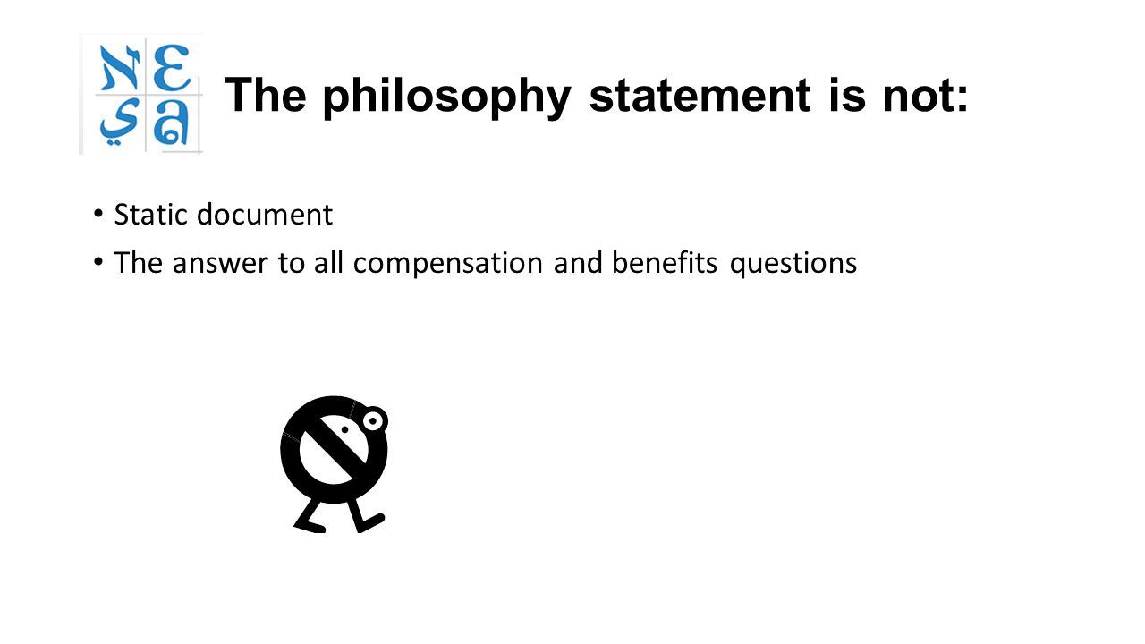 The philosophy statement is not: Static document The answer to all compensation and benefits questions