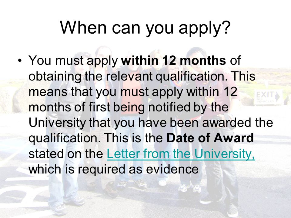 When can you apply. You must apply within 12 months of obtaining the relevant qualification.