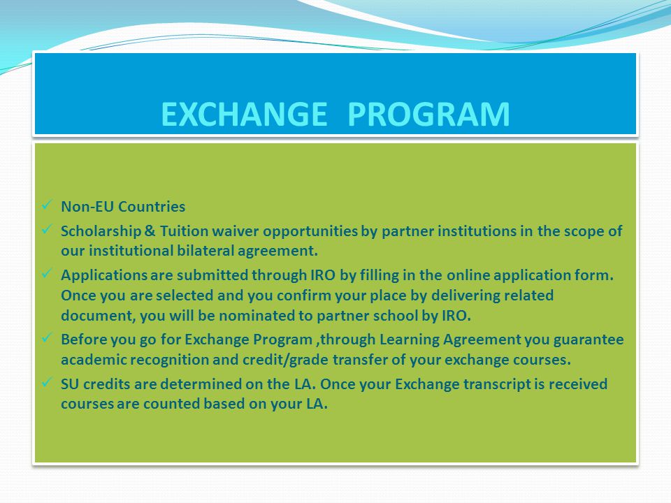 EXCHANGE PROGRAM Non-EU Countries Scholarship & Tuition waiver opportunities by partner institutions in the scope of our institutional bilateral agreement.