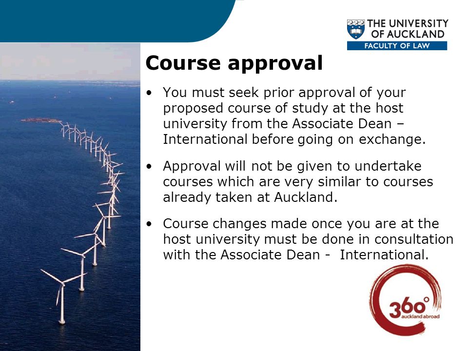 Course approval You must seek prior approval of your proposed course of study at the host university from the Associate Dean – International before going on exchange.