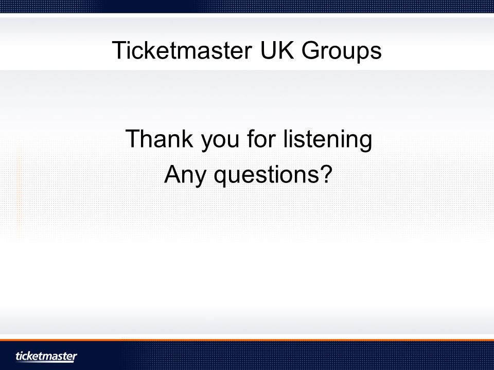 Ticketmaster UK Groups Thank you for listening Any questions