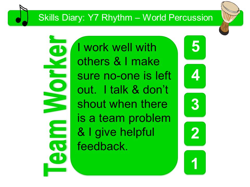 Skills Diary: Y7 Rhythm – World Percussion I work well with others & I make sure no-one is left out.