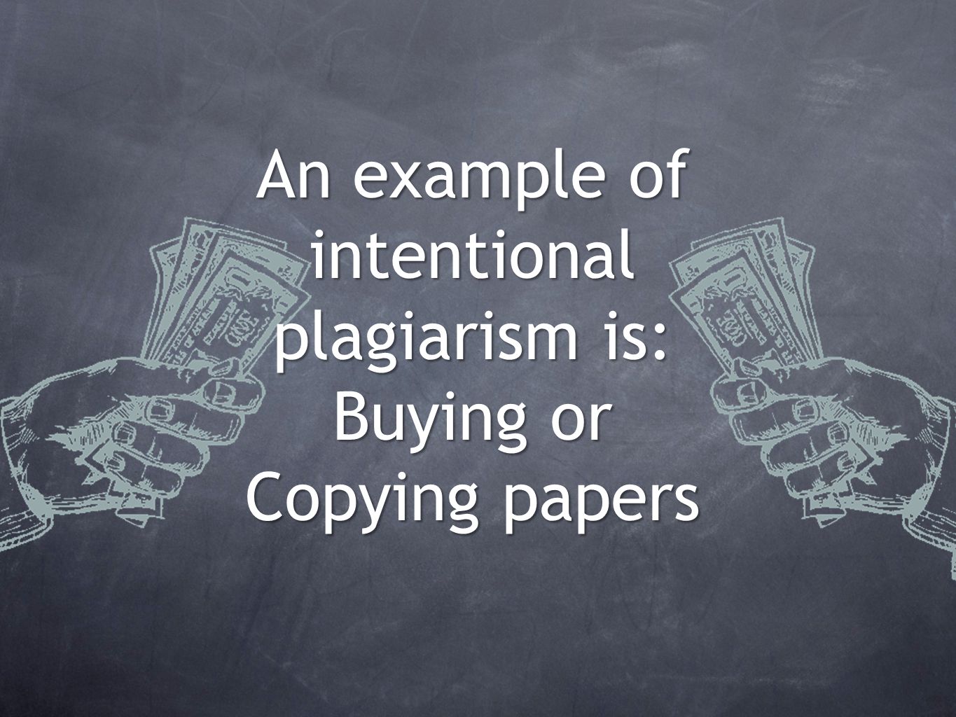 An example of intentional plagiarism is: Buying or Copying papers