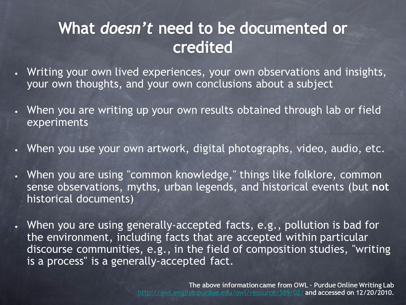 Writing your own lived experiences, your own observations and insights, your own thoughts, and your own conclusions about a subject When you are writing up your own results obtained through lab or field experiments When you use your own artwork, digital photographs, video, audio, etc.