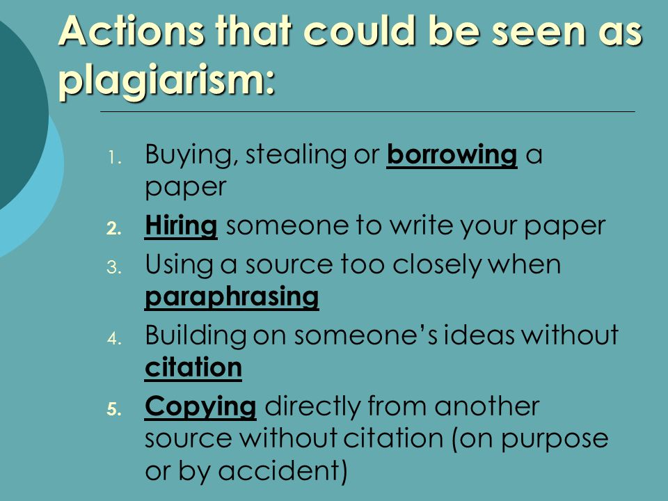 Actions that could be seen as plagiarism: 1. Buying, stealing or borrowing a paper 2.