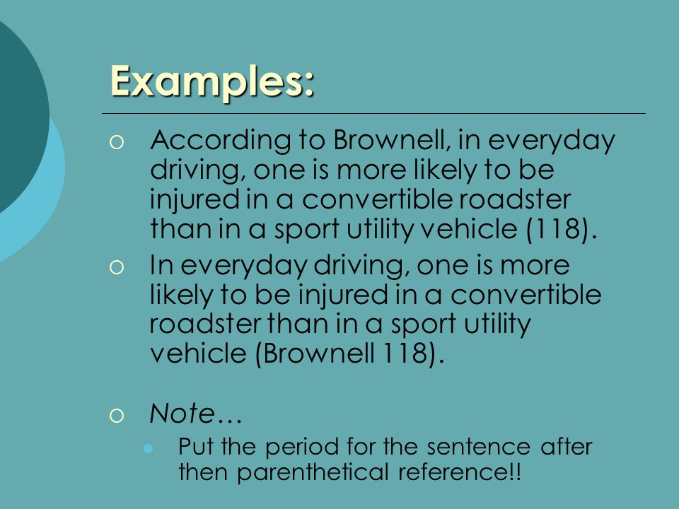 Examples:  According to Brownell, in everyday driving, one is more likely to be injured in a convertible roadster than in a sport utility vehicle (118).