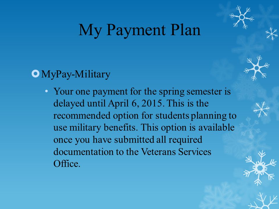  MyPay-Military Your one payment for the spring semester is delayed until April 6, 2015.