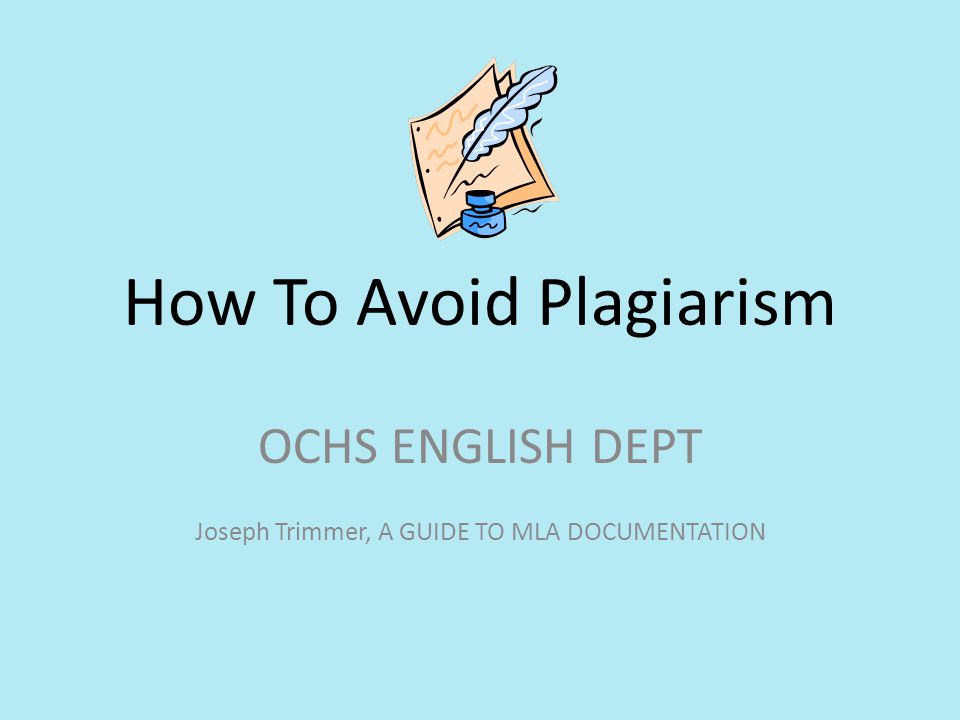 How To Avoid Plagiarism OCHS ENGLISH DEPT Joseph Trimmer, A GUIDE TO MLA DOCUMENTATION