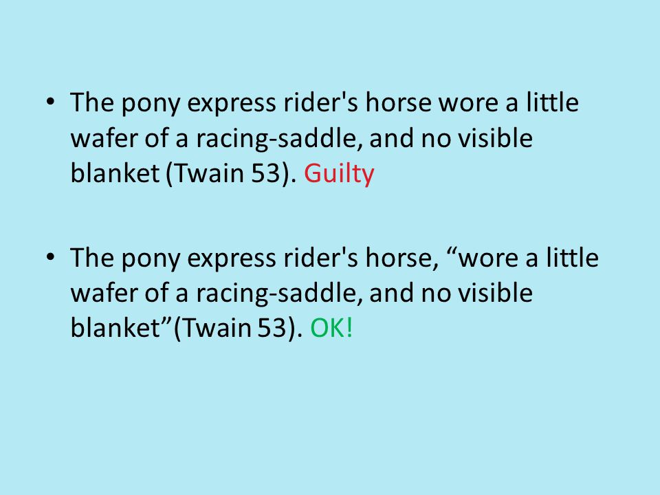 The pony express rider s horse wore a little wafer of a racing-saddle, and no visible blanket (Twain 53).