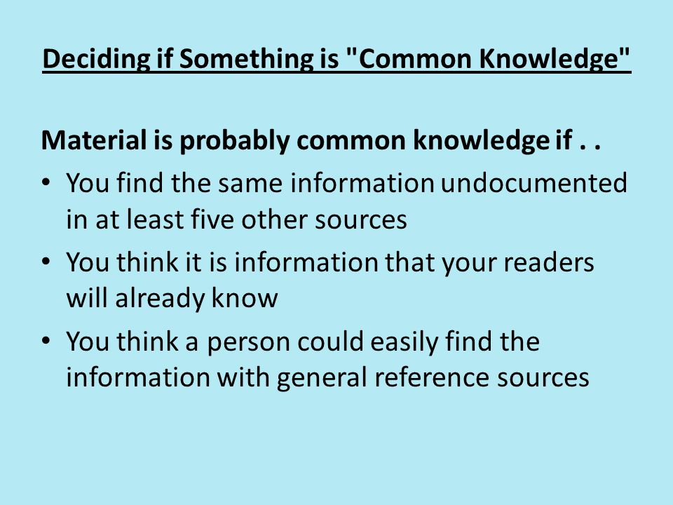 Deciding if Something is Common Knowledge Material is probably common knowledge if..