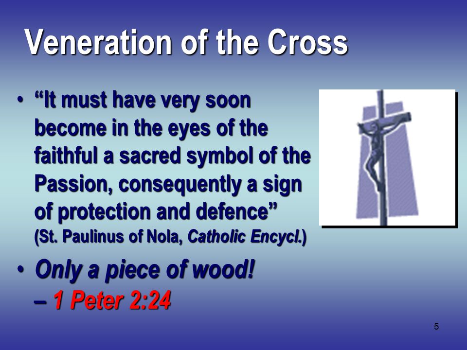 5 Veneration of the Cross It must have very soon become in the eyes of the faithful a sacred symbol of the Passion, consequently a sign of protection and defence (St.