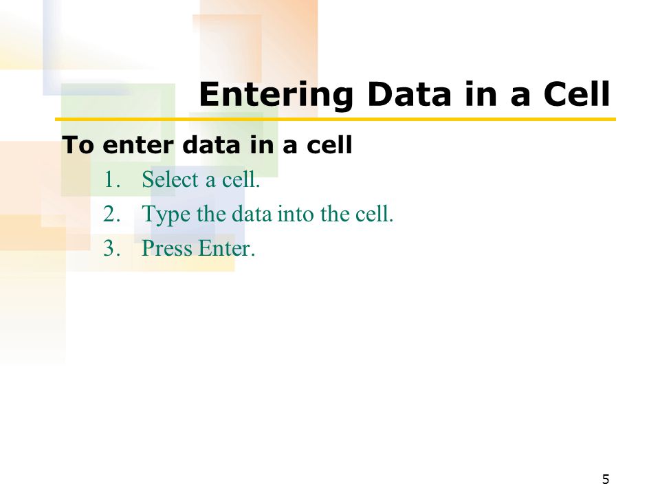 5 Entering Data in a Cell To enter data in a cell 1.Select a cell.
