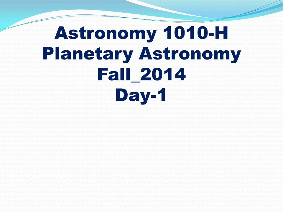 Astronomy 1010-H Planetary Astronomy Fall_2014 Day-1