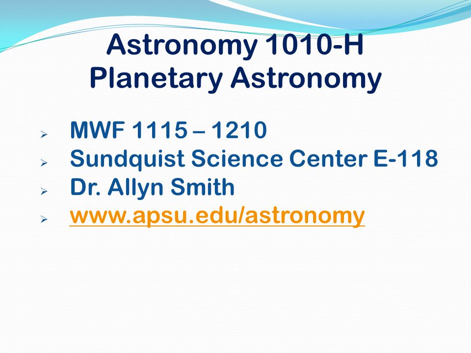 Astronomy 1010-H Planetary Astronomy  MWF 1115 – 1210  Sundquist Science Center E-118  Dr.