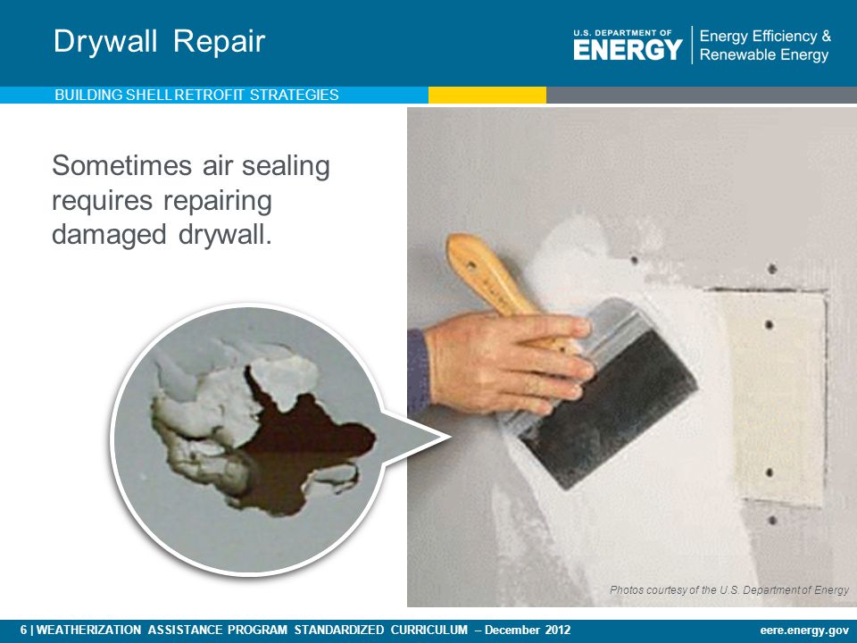 6 | WEATHERIZATION ASSISTANCE PROGRAM STANDARDIZED CURRICULUM – December 2012eere.energy.gov Sometimes air sealing requires repairing damaged drywall.